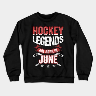 Hockey Legends Are Born In June Crewneck Sweatshirt